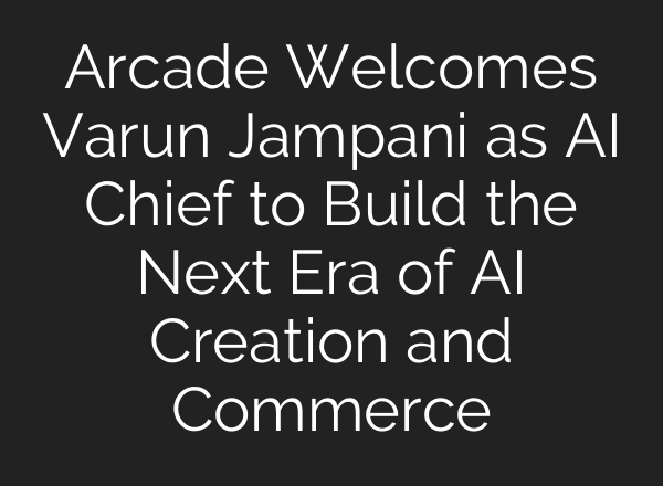 Arcade Welcomes Varun Jampani as AI Chief to Build the Next Era of AI Creation and Commerce