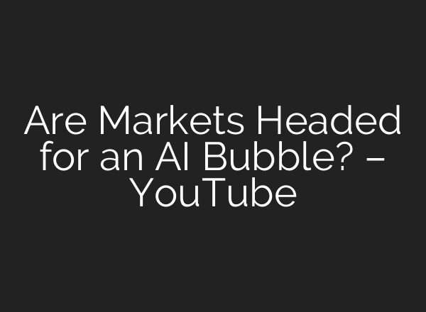 Are Markets Headed for an AI Bubble? – YouTube