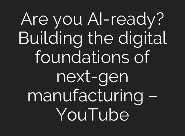 Are you AI-ready? Building the digital foundations of next-gen manufacturing – YouTube