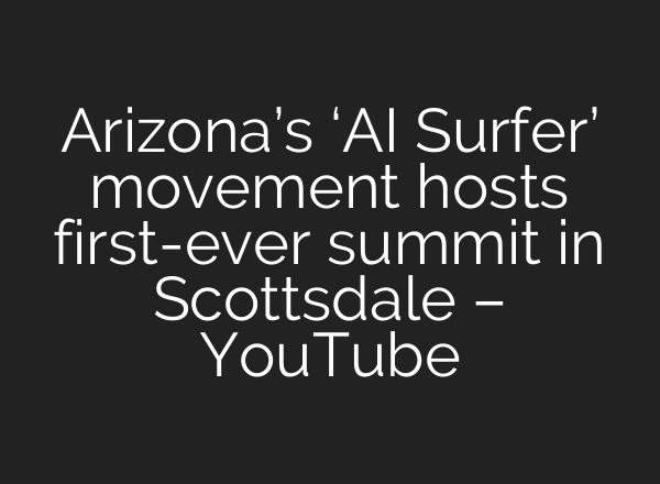Arizona’s ‘AI Surfer’ movement hosts first-ever summit in Scottsdale – YouTube