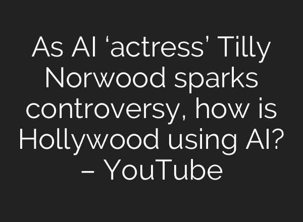 As AI ‘actress’ Tilly Norwood sparks controversy, how is Hollywood using AI? – YouTube