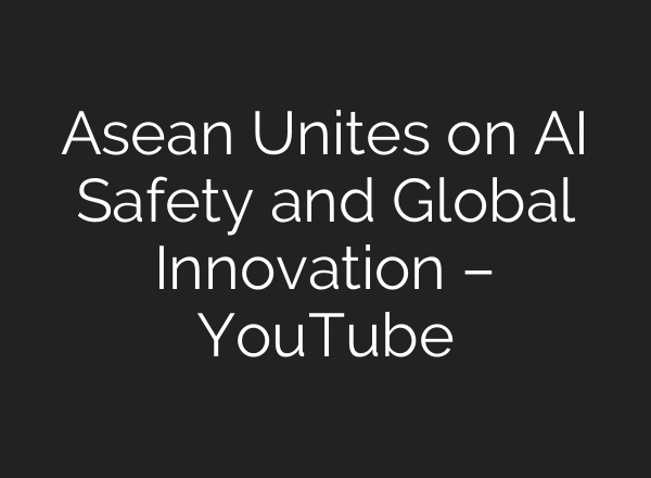 Asean Unites on AI Safety and Global Innovation – YouTube