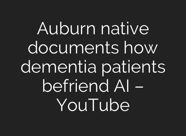 Auburn native documents how dementia patients befriend AI – YouTube