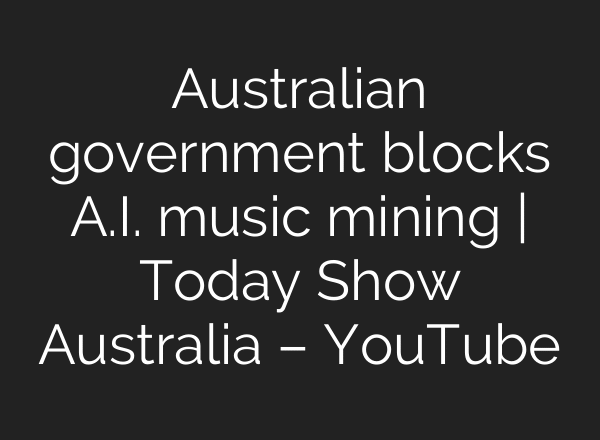 Australian government blocks A.I. music mining | Today Show Australia – YouTube