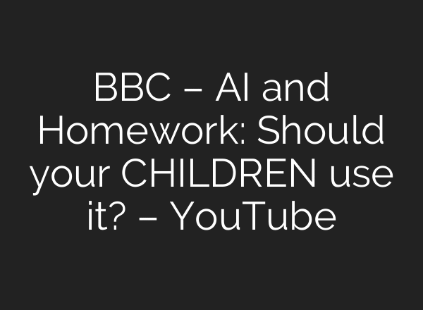 BBC – AI and Homework: Should your CHILDREN use it? – YouTube