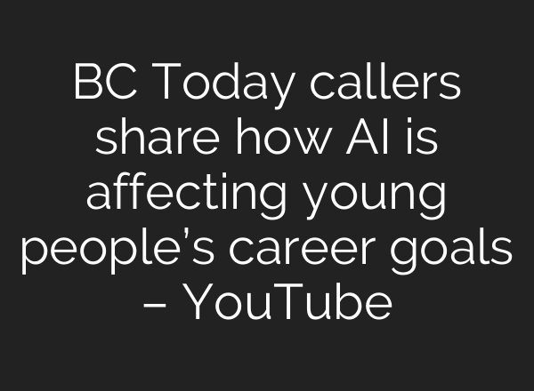 BC Today callers share how AI is affecting young people’s career goals – YouTube