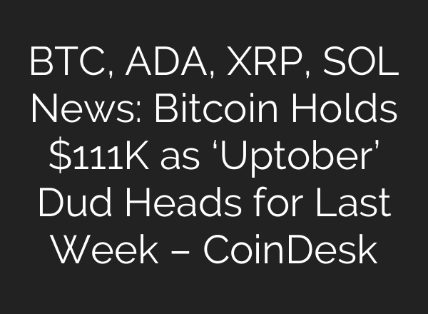 BTC, ADA, XRP, SOL News: Bitcoin Holds $111K as ‘Uptober’ Dud Heads for Last Week – CoinDesk