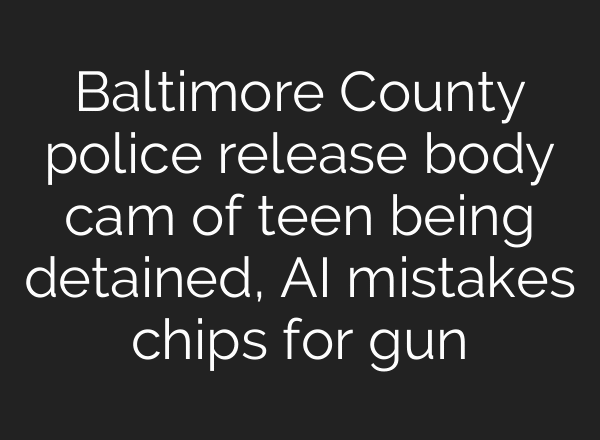 Baltimore County police release body cam of teen being detained, AI mistakes chips for gun