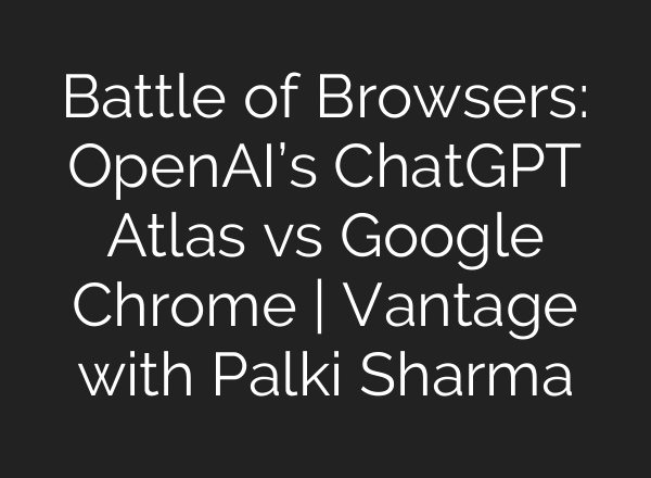 Battle of Browsers: OpenAI’s ChatGPT Atlas vs Google Chrome | Vantage with Palki Sharma