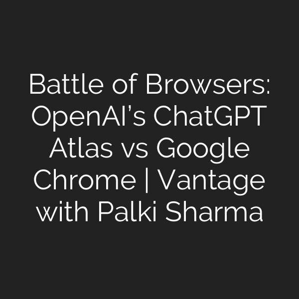 Battle of Browsers: OpenAI’s ChatGPT Atlas vs Google Chrome | Vantage with Palki Sharma