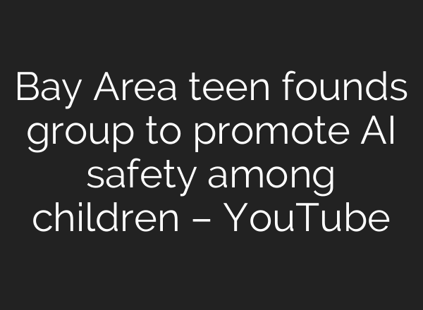 Bay Area teen founds group to promote AI safety among children – YouTube