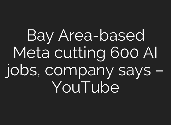 Bay Area-based Meta cutting 600 AI jobs, company says – YouTube