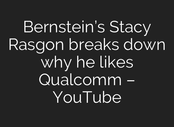 Bernstein’s Stacy Rasgon breaks down why he likes Qualcomm – YouTube
