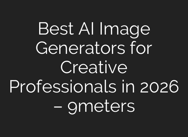Best AI Image Generators for Creative Professionals in 2026 – 9meters