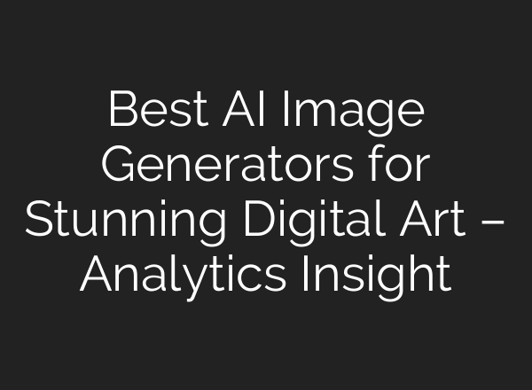 Best AI Image Generators for Stunning Digital Art – Analytics Insight