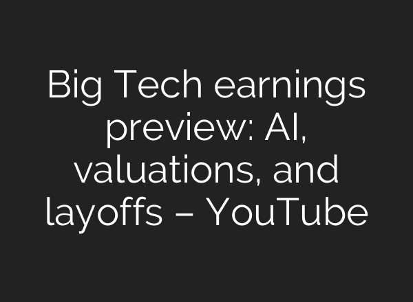 Big Tech earnings preview: AI, valuations, and layoffs – YouTube