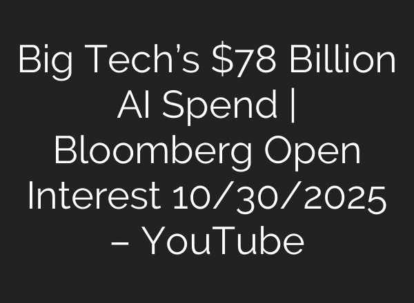 Big Tech’s $78 Billion AI Spend | Bloomberg Open Interest 10/30/2025 – YouTube