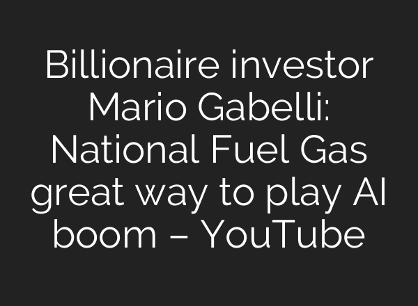 Billionaire investor Mario Gabelli: National Fuel Gas great way to play AI boom – YouTube