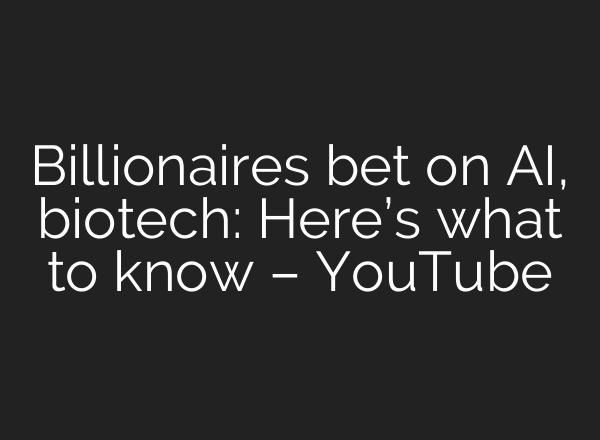 Billionaires bet on AI, biotech: Here’s what to know – YouTube