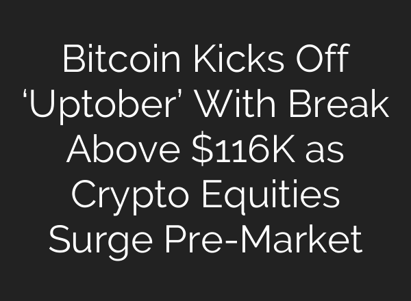 Bitcoin Kicks Off ‘Uptober’ With Break Above $116K as Crypto Equities Surge Pre-Market