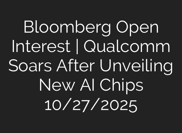 Bloomberg Open Interest | Qualcomm Soars After Unveiling New AI Chips 10/27/2025