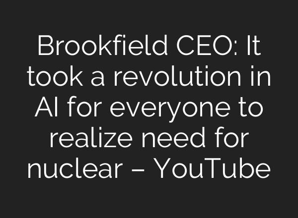 Brookfield CEO: It took a revolution in AI for everyone to realize need for nuclear – YouTube