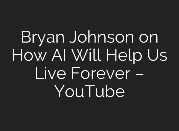 Bryan Johnson on How AI Will Help Us Live Forever – YouTube