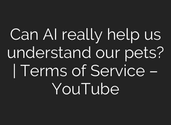 Can AI really help us understand our pets? | Terms of Service – YouTube