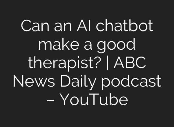 Can an AI chatbot make a good therapist? | ABC News Daily podcast – YouTube