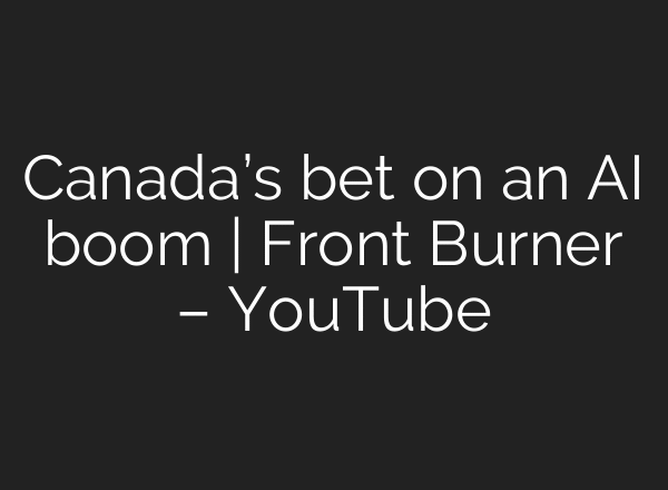 Canada’s bet on an AI boom | Front Burner – YouTube