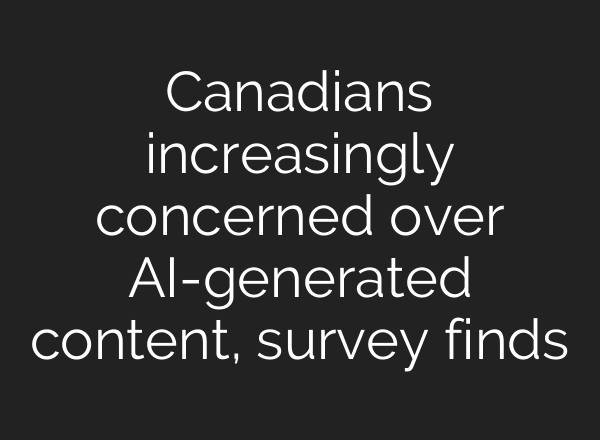 Canadians increasingly concerned over AI-generated content, survey finds