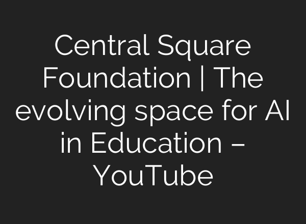 Central Square Foundation | The evolving space for AI in Education – YouTube