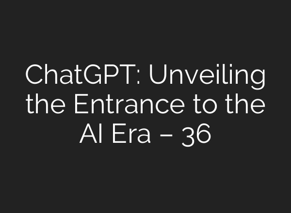 ChatGPT: Unveiling the Entrance to the AI Era – 36氪