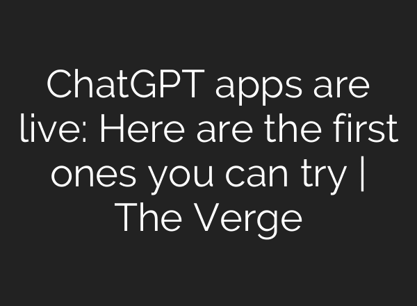 ChatGPT apps are live: Here are the first ones you can try | The Verge