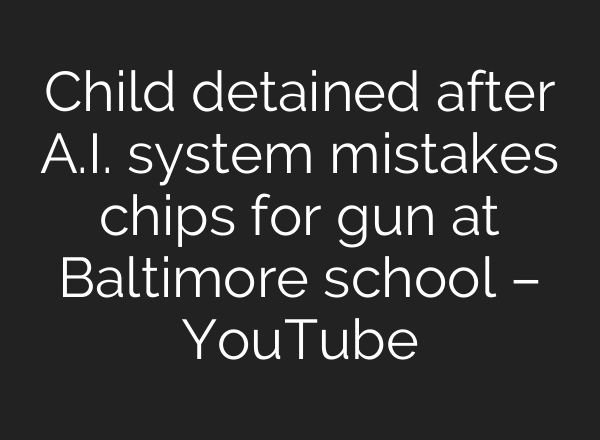 Child detained after A.I. system mistakes chips for gun at Baltimore school – YouTube