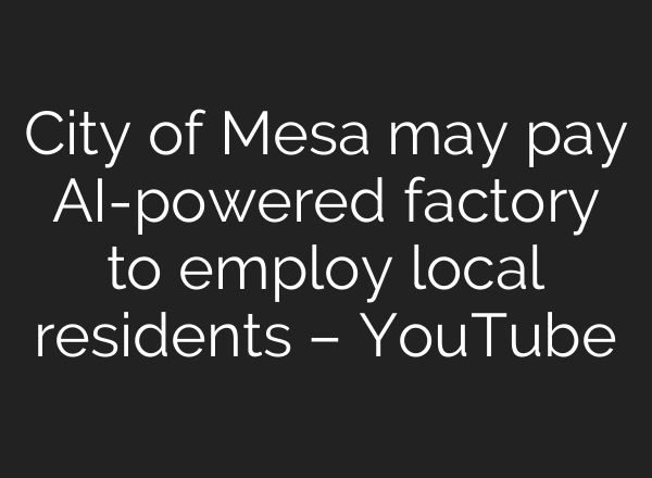 City of Mesa may pay AI-powered factory to employ local residents – YouTube