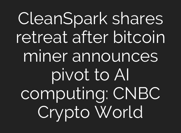 CleanSpark shares retreat after bitcoin miner announces pivot to AI computing: CNBC Crypto World