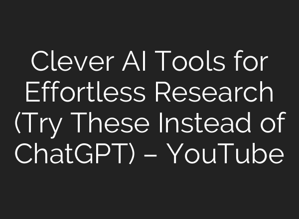Clever AI Tools for Effortless Research (Try These Instead of ChatGPT) – YouTube