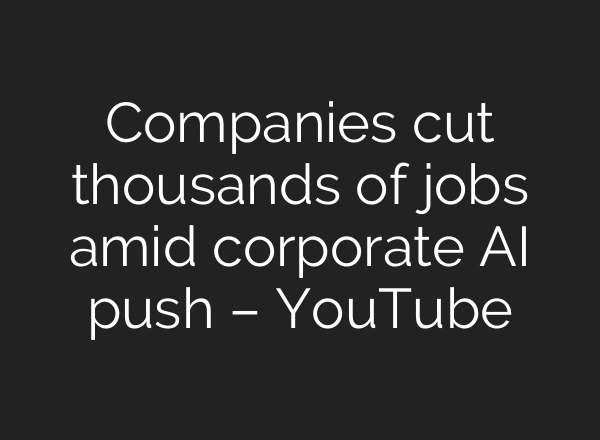 Companies cut thousands of jobs amid corporate AI push – YouTube