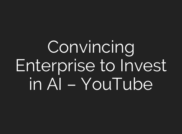 Convincing Enterprise to Invest in AI – YouTube