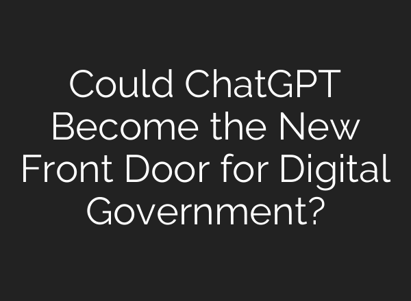Could ChatGPT Become the New Front Door for Digital Government?