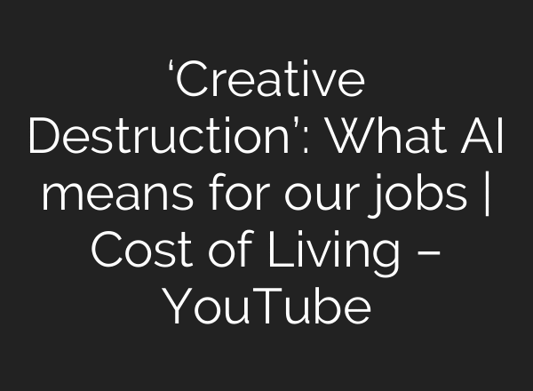 ‘Creative Destruction’: What AI means for our jobs | Cost of Living – YouTube