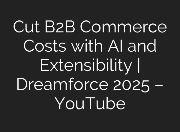 Cut B2B Commerce Costs with AI and Extensibility | Dreamforce 2025 – YouTube