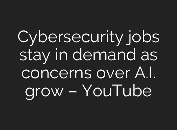 Cybersecurity jobs stay in demand as concerns over A.I. grow – YouTube