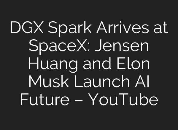 DGX Spark Arrives at SpaceX: Jensen Huang and Elon Musk Launch AI Future – YouTube