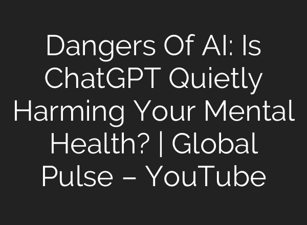 Dangers Of AI: Is ChatGPT Quietly Harming Your Mental Health? | Global Pulse – YouTube