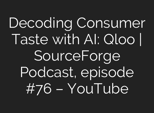 Decoding Consumer Taste with AI: Qloo | SourceForge Podcast, episode #76 – YouTube