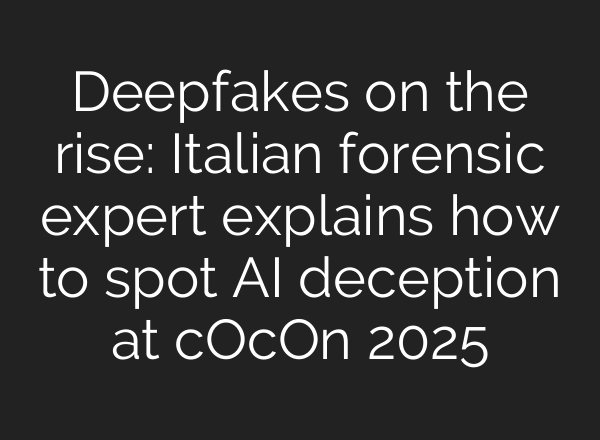 Deepfakes on the rise: Italian forensic expert explains how to spot AI deception at cOcOn 2025