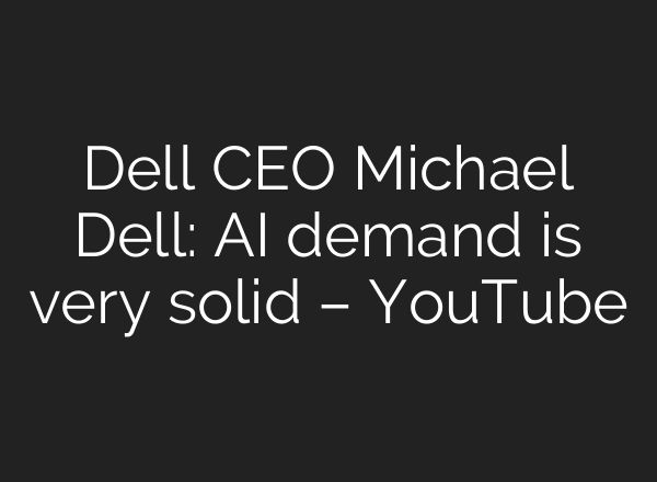 Dell CEO Michael Dell: AI demand is very solid – YouTube