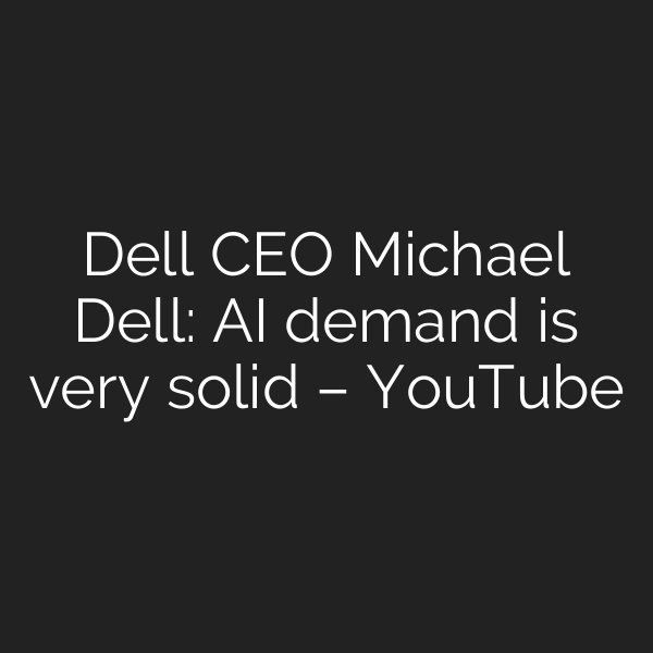 Dell CEO Michael Dell: AI demand is very solid – YouTube